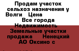 Продам участок сельхоз назначения у Волги › Цена ­ 3 000 000 - Все города Недвижимость » Земельные участки продажа   . Ненецкий АО,Оксино с.